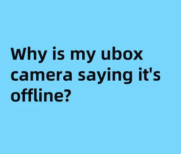 Why is my ubox solar camera saying it’s offline?