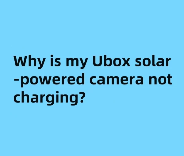 Why is my Ubox solar-powered camera not charging?