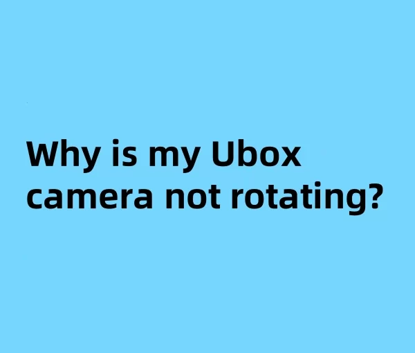 Why is my Ubox camera not rotating?