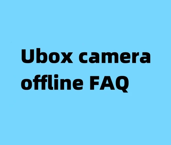 Ubox camera offline FAQ